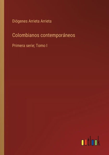 Colombianos contemporï¿½neos: Primera serie; Tomo I