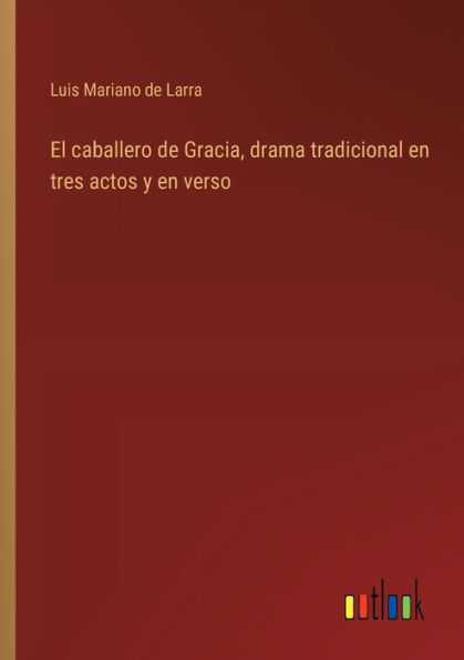 El caballero de Gracia, drama tradicional en tres actos y verso