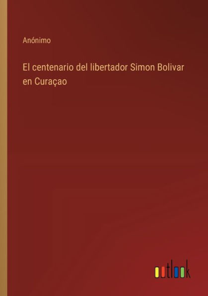 El centenario del libertador Simon Bolivar en Curaï¿½ao