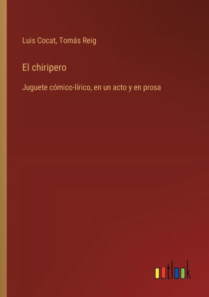 El chiripero: Juguete cï¿½mico-lï¿½rico, en un acto y en prosa