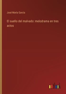 El sueï¿½o del malvado: melodrama en tres actos