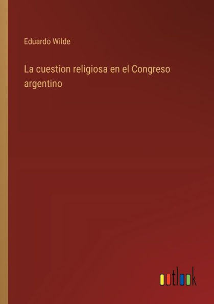 La cuestion religiosa en el Congreso argentino