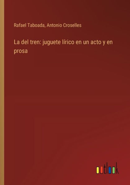 La del tren: juguete lï¿½rico en un acto y en prosa