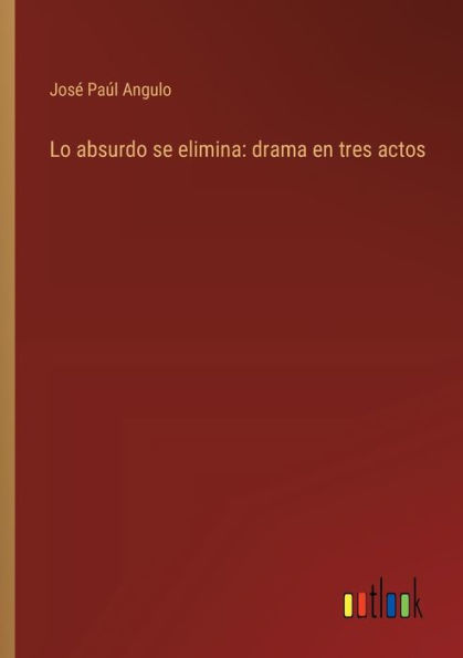 Lo absurdo se elimina: drama en tres actos