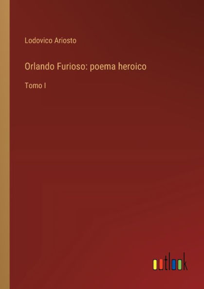 Orlando Furioso: poema heroico: Tomo I