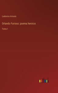 Title: Orlando Furioso: poema heroico: Tomo I, Author: Lodovico Ariosto