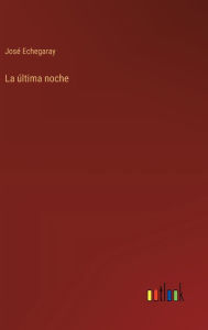 Title: La ï¿½ltima noche, Author: Josï Echegaray