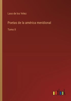 Poetas de la amï¿½rica meridional: Tomo II