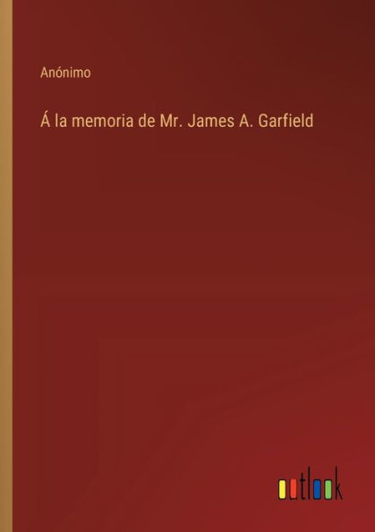 ï¿½ la memoria de Mr. James A. Garfield