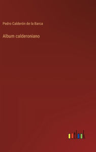 Title: Album calderoniano, Author: Pedro Calderïn de la Barca