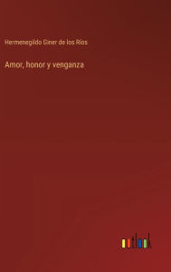 Title: Amor, honor y venganza, Author: Hermenegildo Giner de Los Rïos