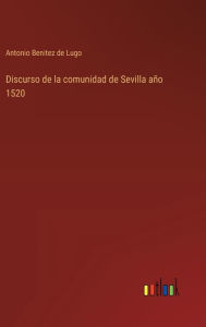 Title: Discurso de la comunidad de Sevilla aï¿½o 1520, Author: Antonio Benitez De Lugo