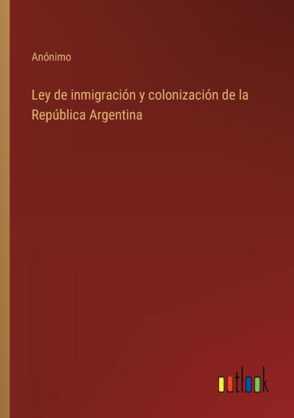 Ley de inmigraci�n y colonizaci�n la Rep�blica Argentina