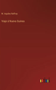 Title: Viaje ï¿½ Nueva Guinea, Author: M Aquiles Raffray