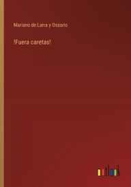 Title: !Fuera caretas!, Author: Mariano de Larra Y Ossorio