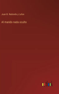 Title: Al marido nada oculto, Author: Juan B Redondo Y Lafon
