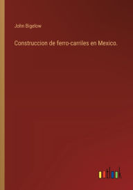 Title: Construccion de ferro-carriles en Mexico., Author: John Bigelow