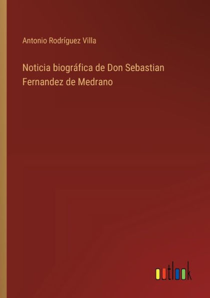 Noticia biogrï¿½fica de Don Sebastian Fernandez de Medrano