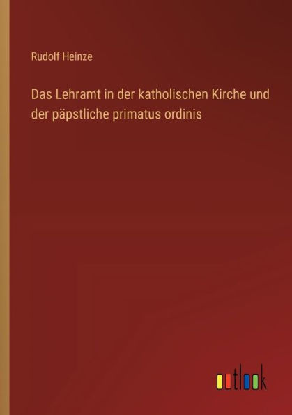 Das Lehramt der katholischen Kirche und pï¿½pstliche primatus ordinis