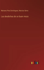 Title: Las desdichas de un buen mozo, Author: Mariano Pina Domïnguez
