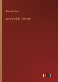 Title: ï¿½La mamï¿½ de mi mujer!, Author: Eduardo Maza