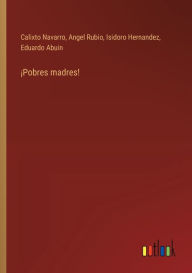 Title: ï¿½Pobres madres!, Author: Calixto Navarro