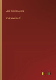 Title: Vivir muriendo, Author: Jose Sanchez-Arjona