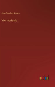 Title: Vivir muriendo, Author: Jose Sanchez-Arjona
