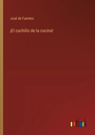 Title: ï¿½El cuchillo de la cocina!, Author: Josï de Fuentes