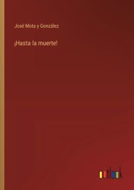 Title: ï¿½Hasta la muerte!, Author: Josï Mota Y Gonzïlez