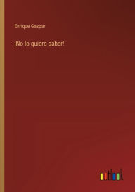 Title: ï¿½No lo quiero saber!, Author: Enrique Gaspar