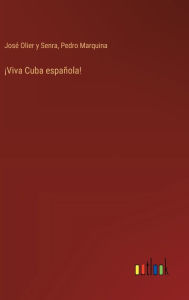 Title: ï¿½Viva Cuba espaï¿½ola!, Author: Josï Olier Y Senra
