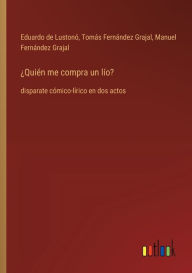 Title: ï¿½Quiï¿½n me compra un lï¿½o?: disparate cï¿½mico-lï¿½rico en dos actos, Author: Eduardo de Lustonï