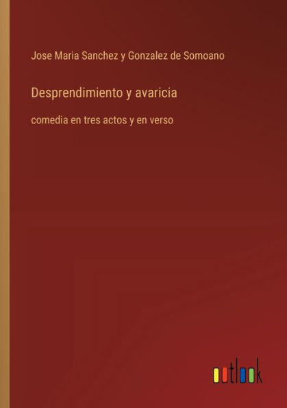 Desprendimiento y avaricia: comedia en tres actos verso