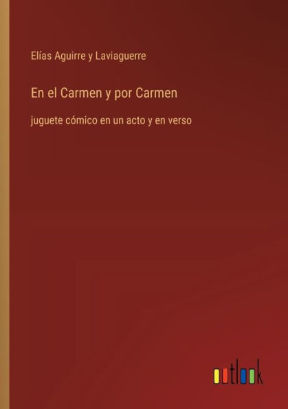 En el Carmen y por Carmen: juguete cï¿½mico en un acto y en verso