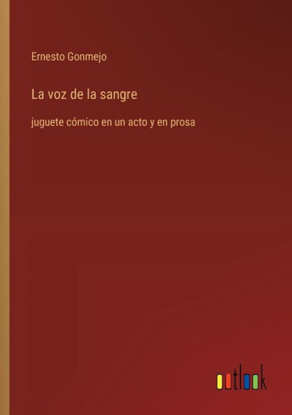 La voz de la sangre: juguete cï¿½mico en un acto y en prosa