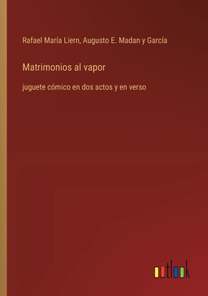 Matrimonios al vapor: juguete cï¿½mico en dos actos y verso