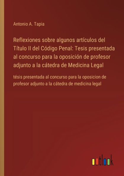 Reflexiones sobre algunos artï¿½culos del Tï¿½tulo II Cï¿½digo Penal: Tesis presentada al concurso para la oposiciï¿½n de profesor adjunto a cï¿½tedra Medicina Legal: tï¿½sis oposicion cï¿½