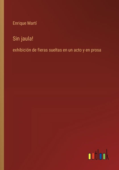 Sin jaula!: exhibiciï¿½n de fieras sueltas en un acto y prosa