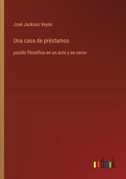 Una casa de prï¿½stamos: pasillo filosï¿½fico en un acto y verso
