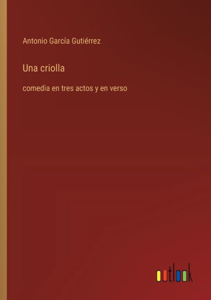 Una criolla: comedia en tres actos y en verso