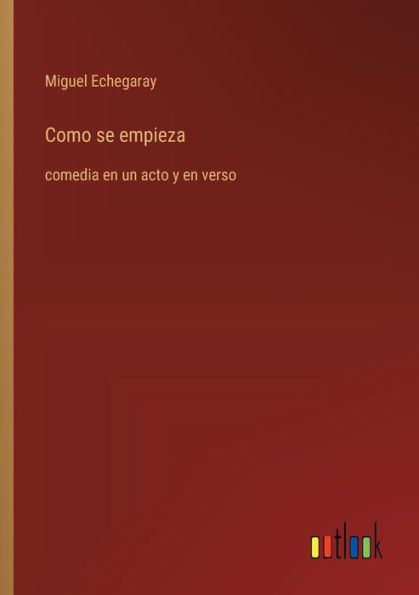 Como se empieza: comedia en un acto y en verso