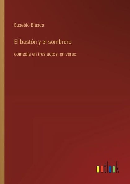 el bastï¿½n y sombrero: comedia en tres actos, verso