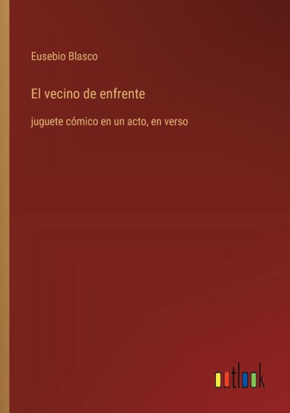 El vecino de enfrente: juguete cï¿½mico en un acto, en verso