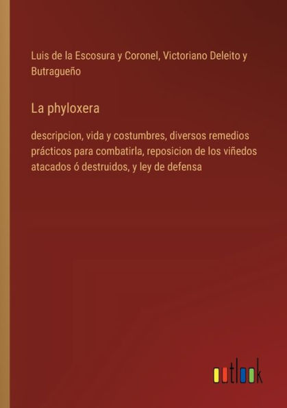 La phyloxera: descripcion, vida y costumbres, diversos remedios prï¿½cticos para combatirla, reposicion de los viï¿½edos atacados ï¿½ destruidos, ley defensa