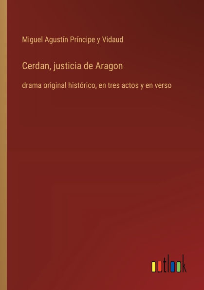 Cerdan, justicia de Aragon: drama original histï¿½rico, en tres actos y verso