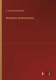 Title: Romances da Renascenca, Author: V de Almeida Garrett