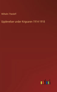 Title: Upplevelser under Krigsaren 1914-1918, Author: Wilhelm Thesleff