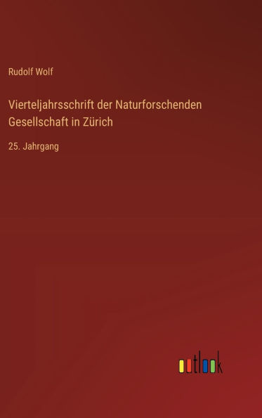 Vierteljahrsschrift der Naturforschenden Gesellschaft in Zï¿½rich: 25. Jahrgang
