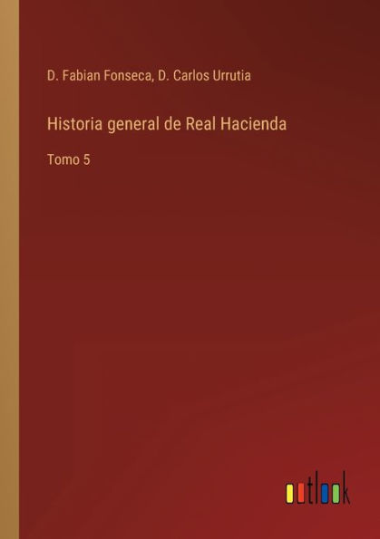 Historia general de Real Hacienda: Tomo 5